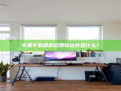 邯郸苹果手机刷机后赚钱软件是什么？